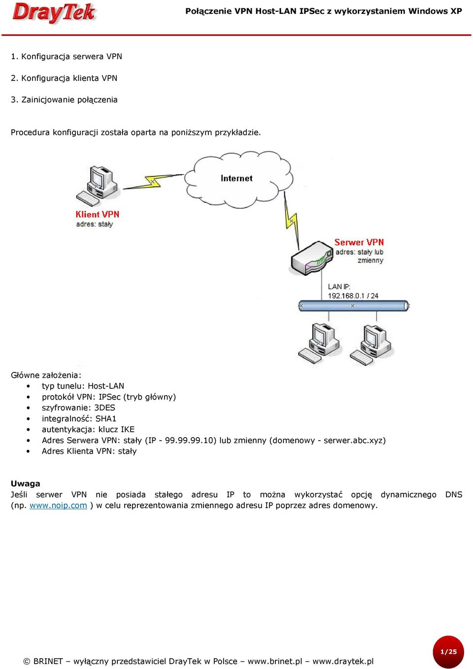 Główne założenia: typ tunelu: Host-LAN protokół VPN: IPSec (tryb główny) szyfrowanie: 3DES integralność: SHA1 autentykacja: klucz IKE Adres