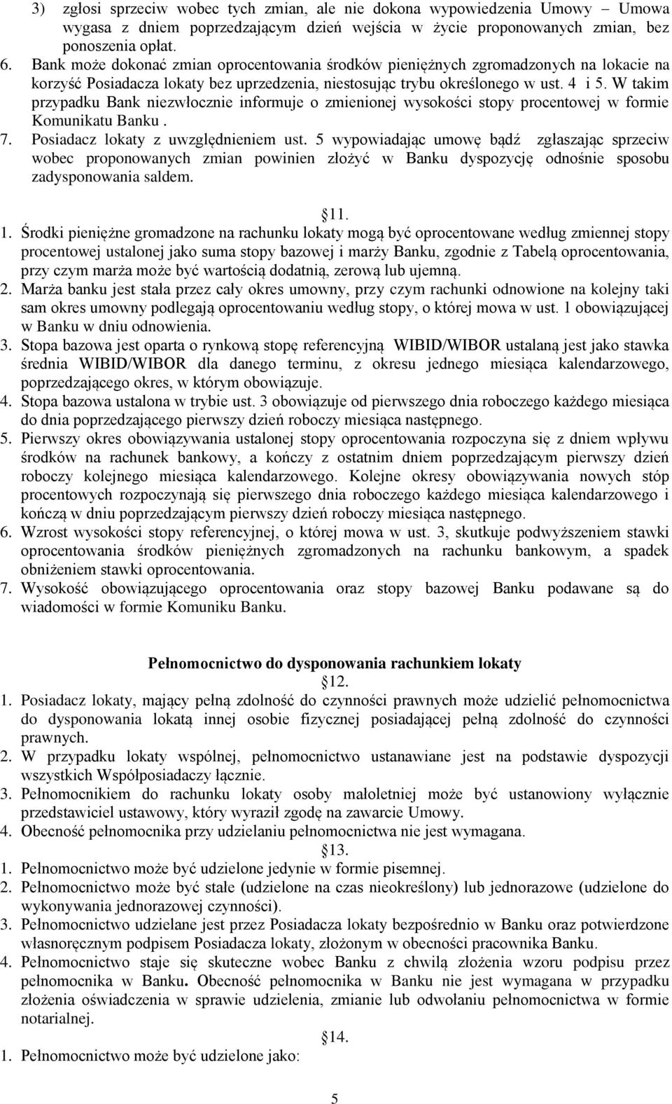 W takim przypadku Bank niezwłocznie informuje o zmienionej wysokości stopy procentowej w formie Komunikatu Banku. 7. Posiadacz lokaty z uwzględnieniem ust.