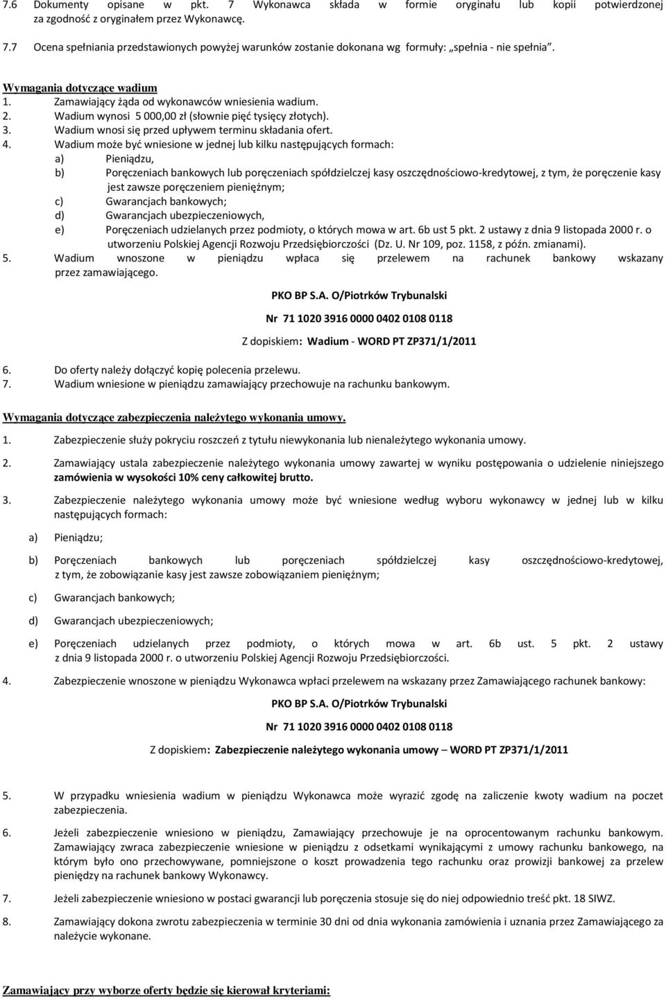 4. Wadium może być wniesione w jednej lub kilku następujących formach: a) Pieniądzu, b) Poręczeniach bankowych lub poręczeniach spółdzielczej kasy oszczędnościowo-kredytowej, z tym, że poręczenie