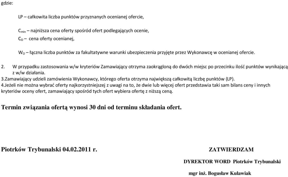 W przypadku zastosowania w/w kryteriów Zamawiający otrzyma zaokrągloną do dwóch miejsc po przecinku ilość punktów wynikającą z w/w działania. 3.