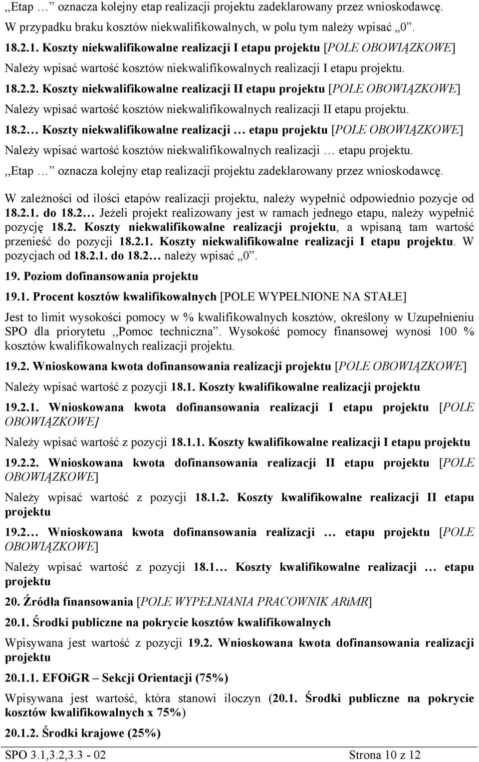 18.2 Koszty niekwalifikowalne realizacji etapu projektu [POLE OBOWIĄZKOWE] Należy wpisać wartość kosztów niekwalifikowalnych realizacji etapu projektu.