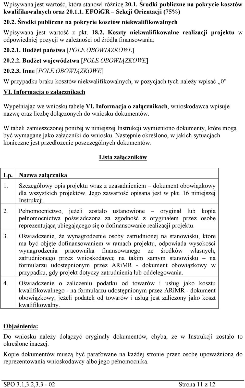 2.3. Inne [POLE OBOWIĄZKOWE] W przypadku braku kosztów niekwalifikowalnych, w pozycjach tych należy wpisać,,0 VI. Informacja o załącznikach Wypełniając we wniosku tabelę VI.