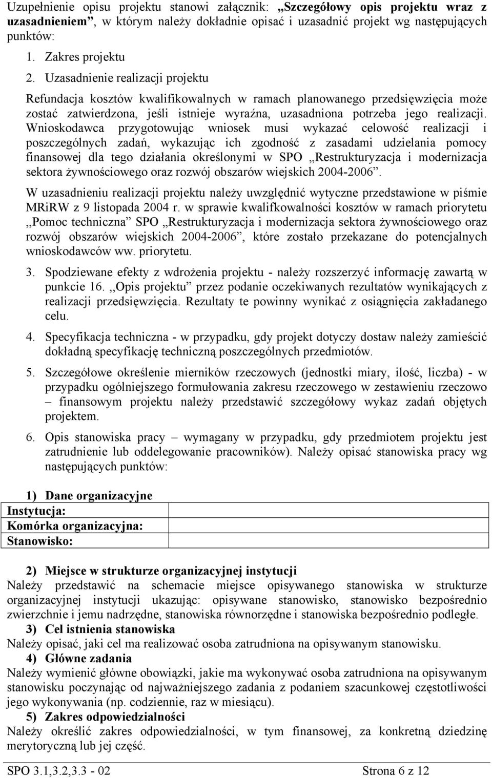 Wnioskodawca przygotowując wniosek musi wykazać celowość realizacji i poszczególnych zadań, wykazując ich zgodność z zasadami udzielania pomocy finansowej dla tego działania określonymi w SPO