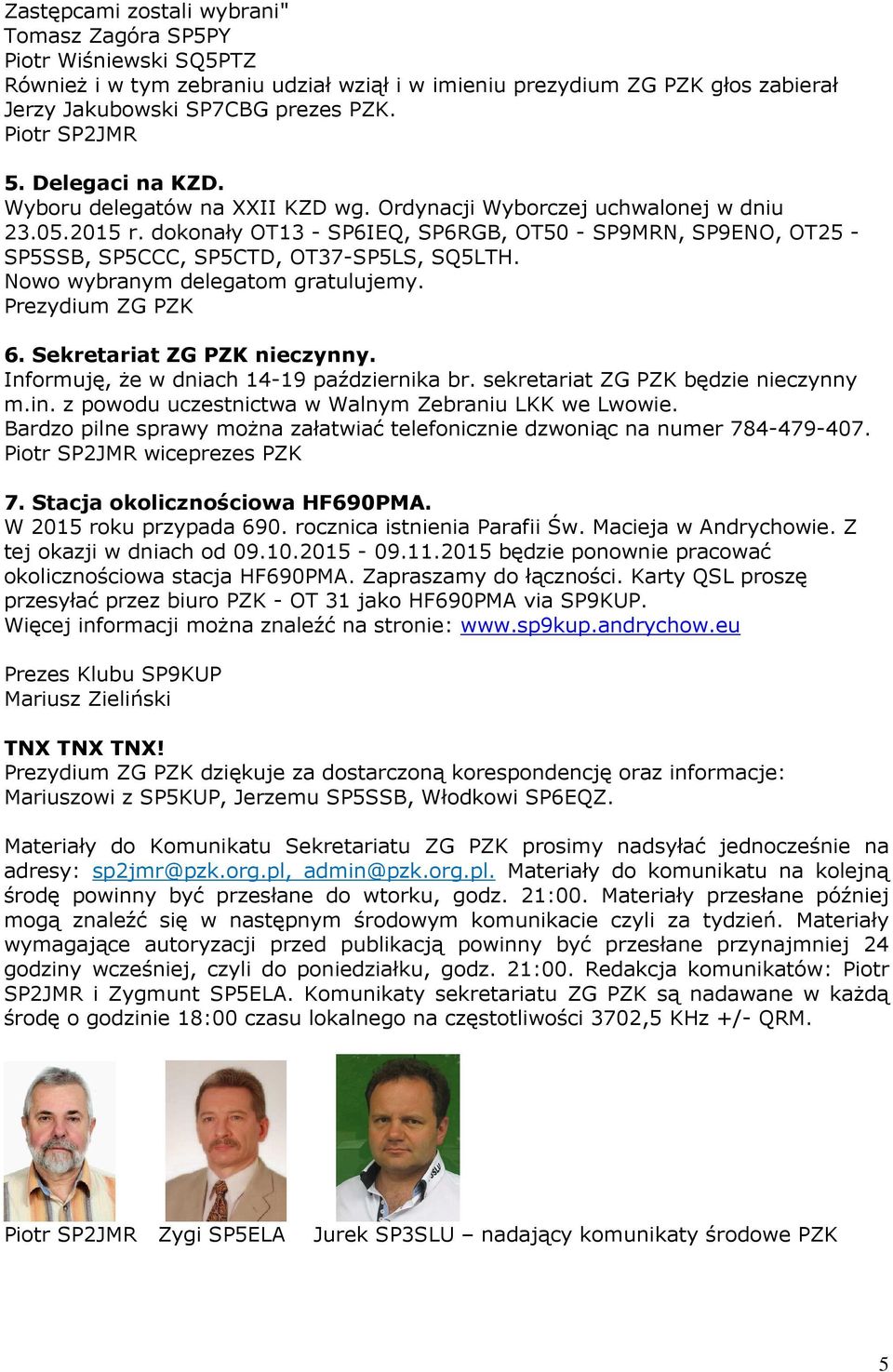 dokonały OT13 - SP6IEQ, SP6RGB, OT50 - SP9MRN, SP9ENO, OT25 - SP5SSB, SP5CCC, SP5CTD, OT37-SP5LS, SQ5LTH. Nowo wybranym delegatom gratulujemy. Prezydium ZG PZK 6. Sekretariat ZG PZK nieczynny.