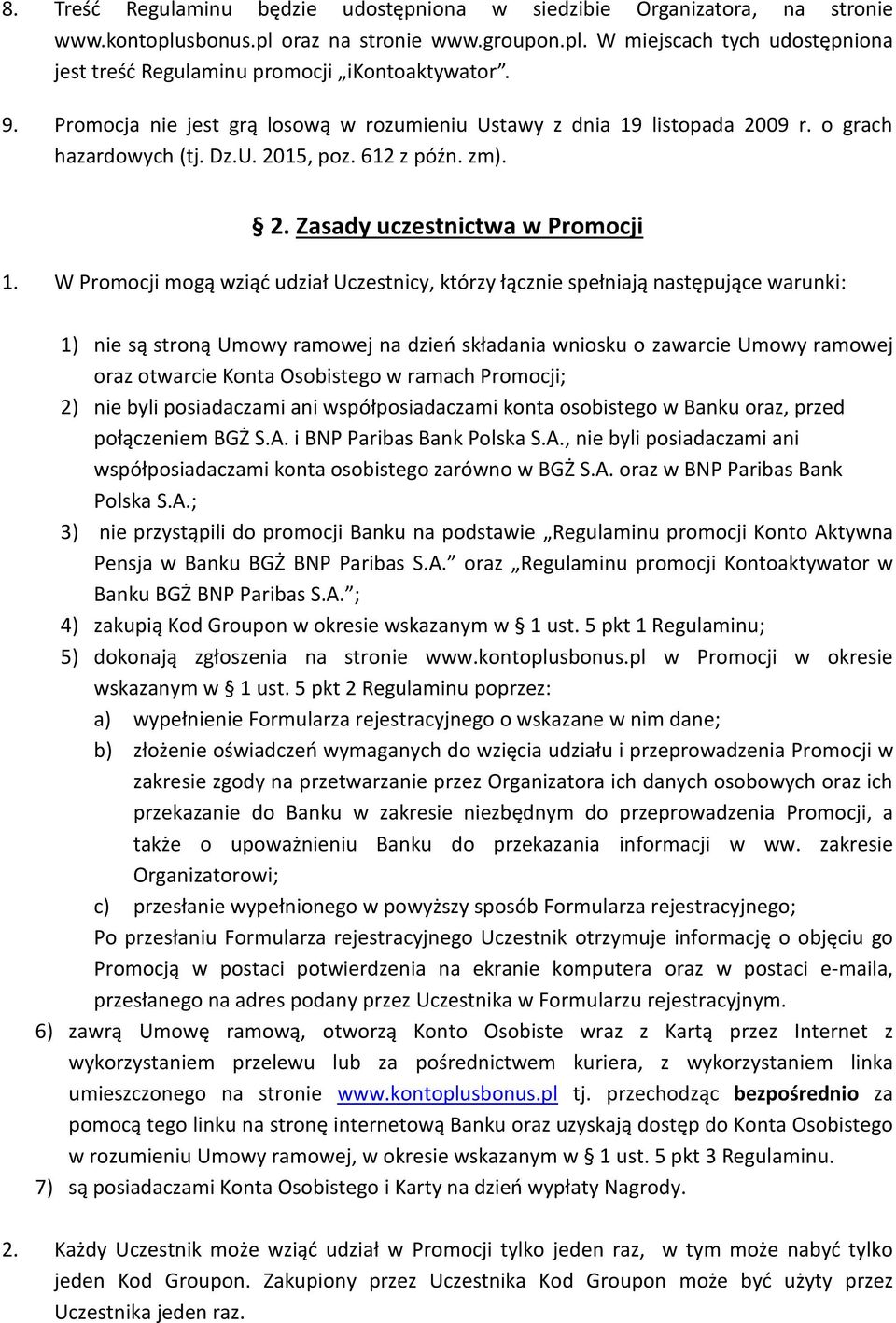 W Promocji mogą wziąć udział Uczestnicy, którzy łącznie spełniają następujące warunki: 1) nie są stroną Umowy ramowej na dzień składania wniosku o zawarcie Umowy ramowej oraz otwarcie Konta