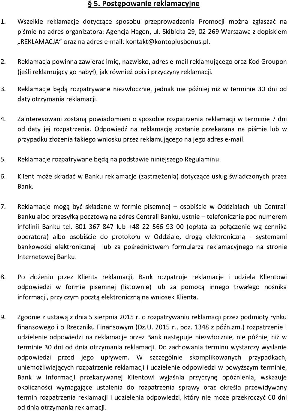 3. Reklamacje będą rozpatrywane niezwłocznie, jednak nie później niż w terminie 30 dni od daty otrzymania reklamacji. 4.