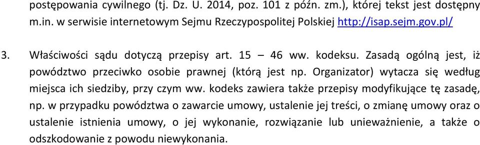 Zasadą ogólną jest, iż powództwo przeciwko osobie prawnej (którą jest np. Organizator) wytacza się według miejsca ich siedziby, przy czym ww.