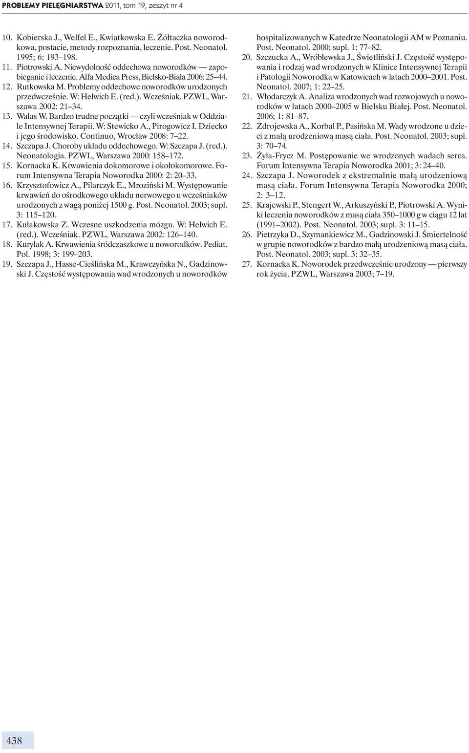 W: Helwich E. (red.). Wcześniak. PZWL, Warszawa 2002: 21 34. 13. Walas W. Bardzo trudne początki czyli wcześniak w Oddziale Intensywnej Terapii. W: Stewicko A., Pirogowicz I.