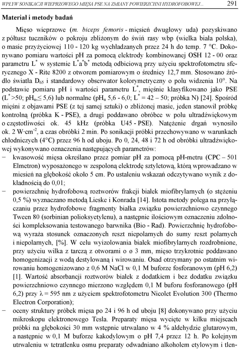 7 C. Dokonywano pomiaru wartości ph za pomocą elektrody kombinowanej OSH 12-00 oraz parametru L * w systemie L * a * b * metodą odbiciową przy użyciu spektrofotometru sferycznego X - Rite 8200 z