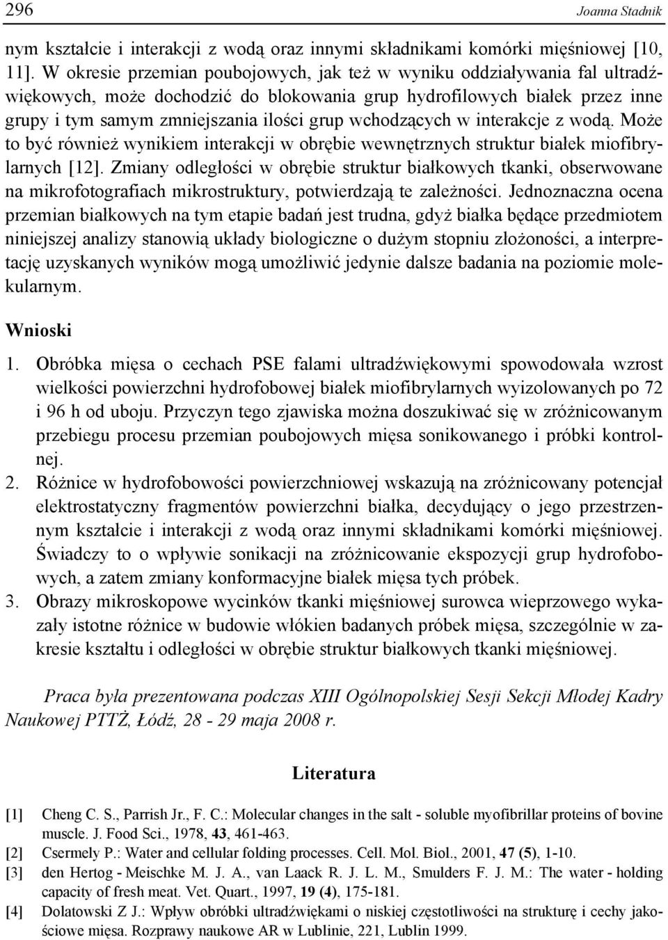 wchodzących w interakcje z wodą. Może to być również wynikiem interakcji w obrębie wewnętrznych struktur białek miofibrylarnych [12].