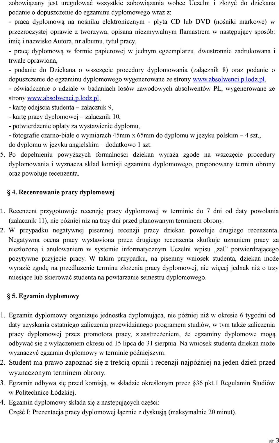 w jednym egzemplarzu, dwustronnie zadrukowana i trwale oprawiona, - podanie do Dziekana o wszczęcie procedury dyplomowania (załącznik 8) oraz podanie o dopuszczenie do egzaminu dyplomowego