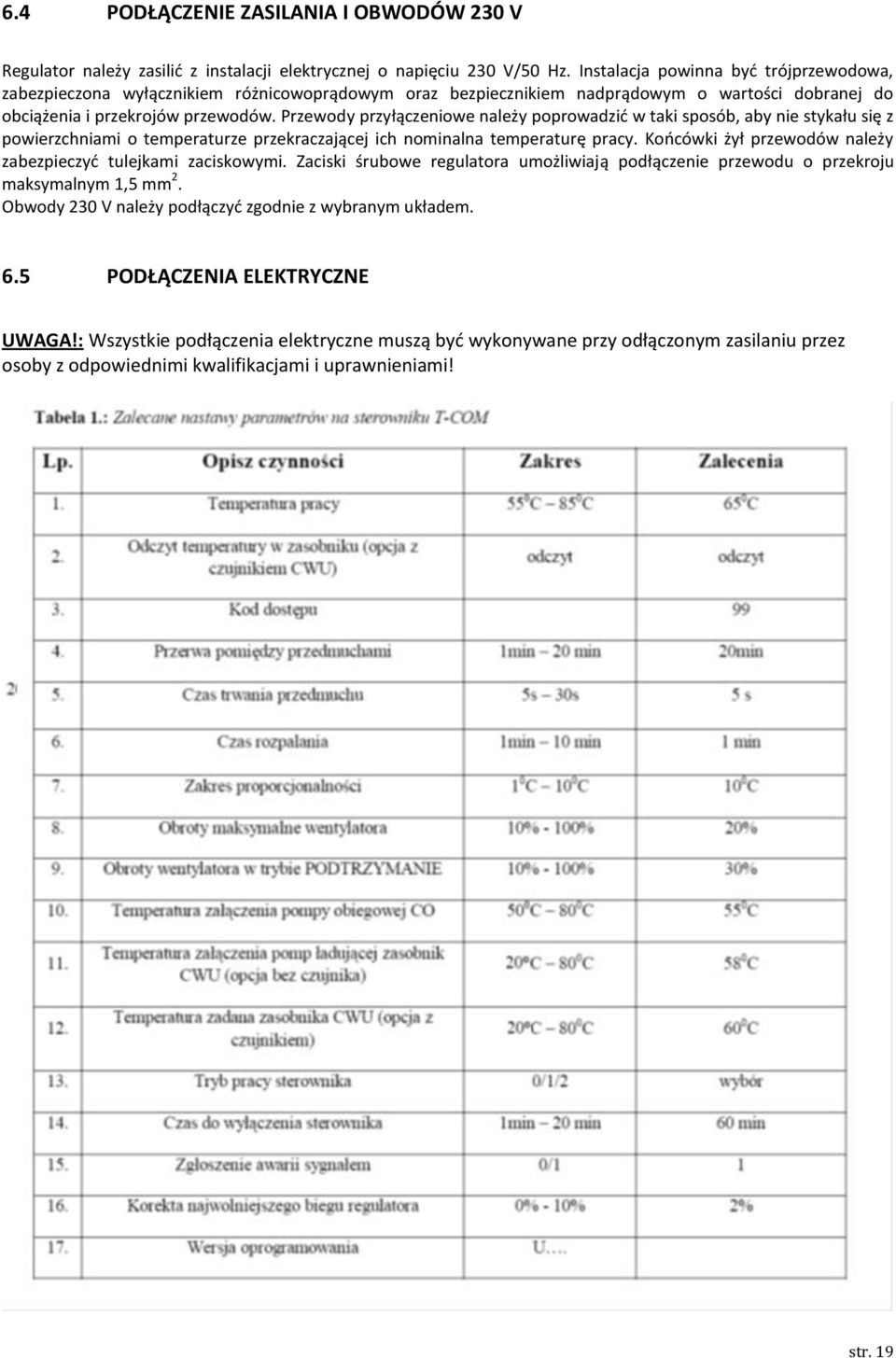 Przewody przyłączeniowe należy poprowadzić w taki sposób, aby nie stykału się z powierzchniami o temperaturze przekraczającej ich nominalna temperaturę pracy.