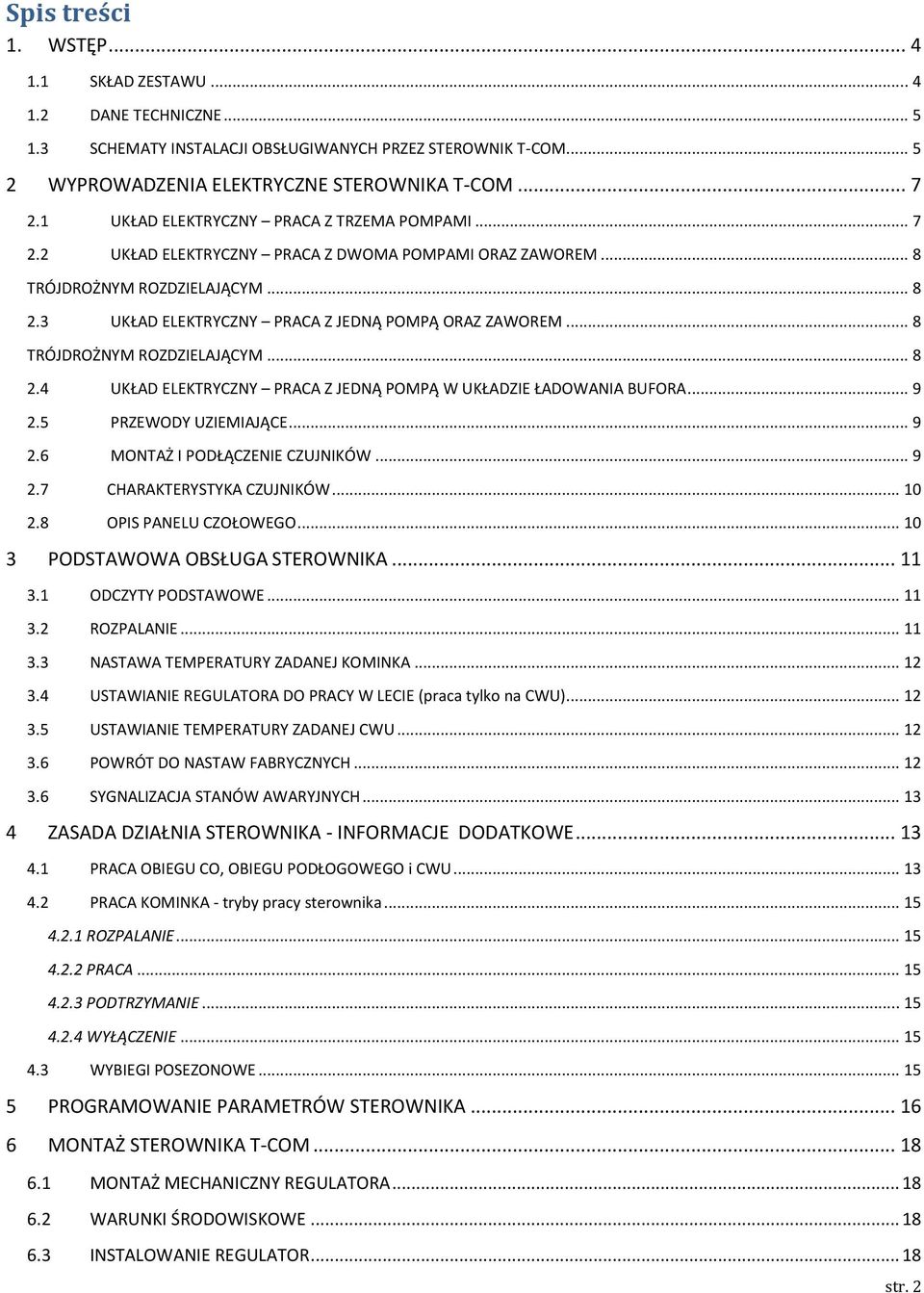 .. 8 TRÓJDROŻNYM ROZDZIELAJĄCYM... 8 2.4 UKŁAD ELEKTRYCZNY PRACA Z JEDNĄ POMPĄ W UKŁADZIE ŁADOWANIA BUFORA... 9 2.5 PRZEWODY UZIEMIAJĄCE... 9 2.6 MONTAŻ I PODŁĄCZENIE CZUJNIKÓW... 9 2.7 CHARAKTERYSTYKA CZUJNIKÓW.