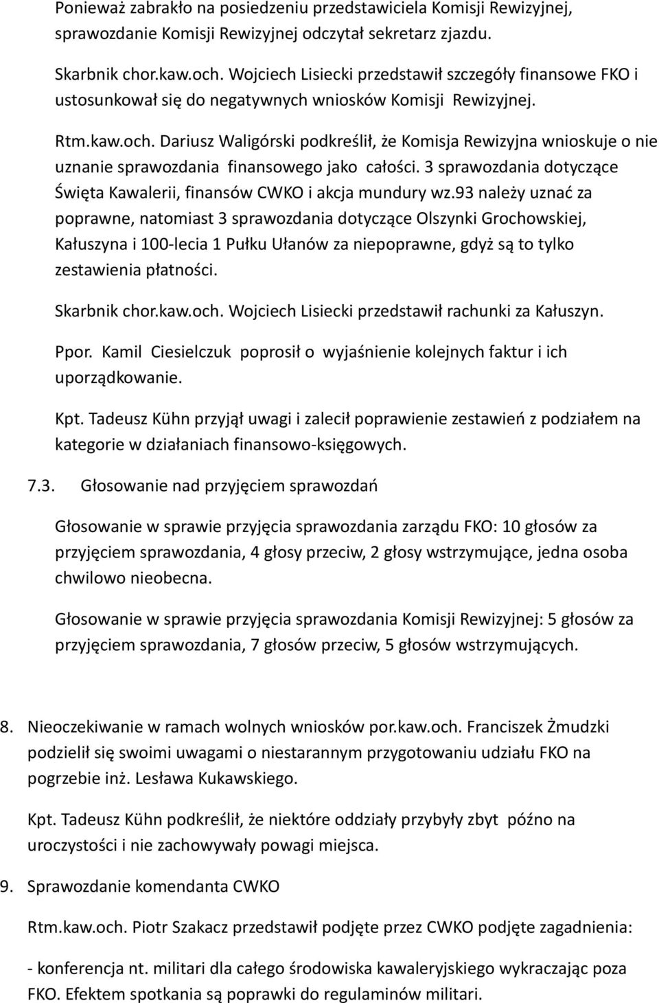 Dariusz Waligórski podkreślił, że Komisja Rewizyjna wnioskuje o nie uznanie sprawozdania finansowego jako całości. 3 sprawozdania dotyczące Święta Kawalerii, finansów CWKO i akcja mundury wz.