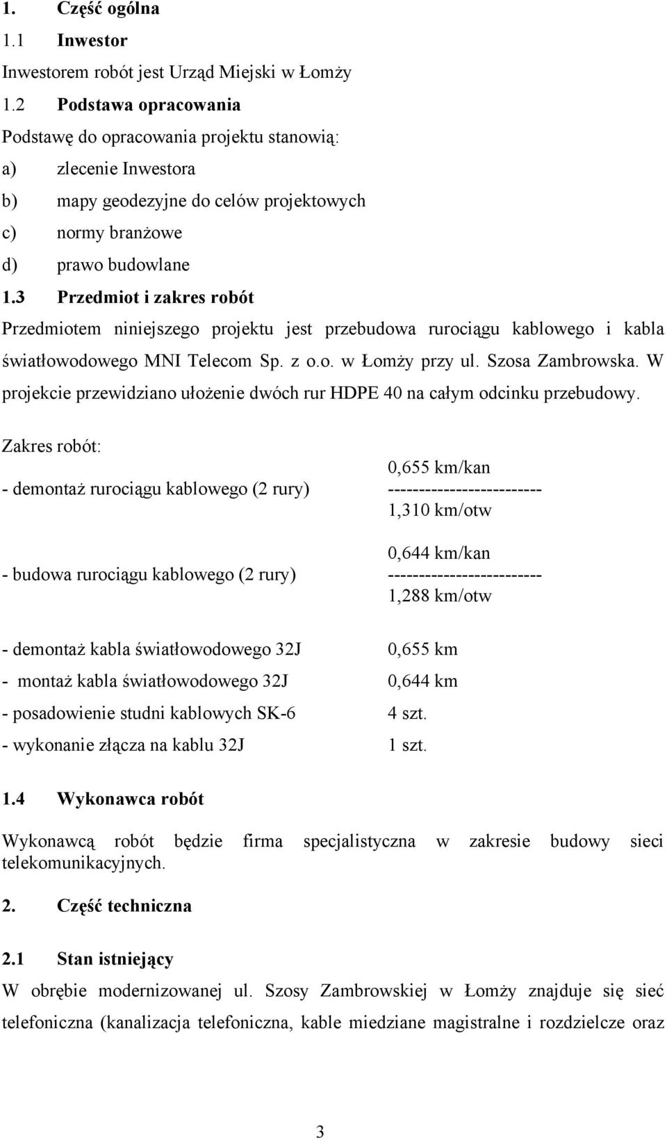 3 Przedmiot i zakres robót Przedmiotem niniejszego projektu jest przebudowa rurociągu kablowego i kabla światłowodowego MNI Telecom Sp. z o.o. w Łomży przy ul. Szosa Zambrowska.