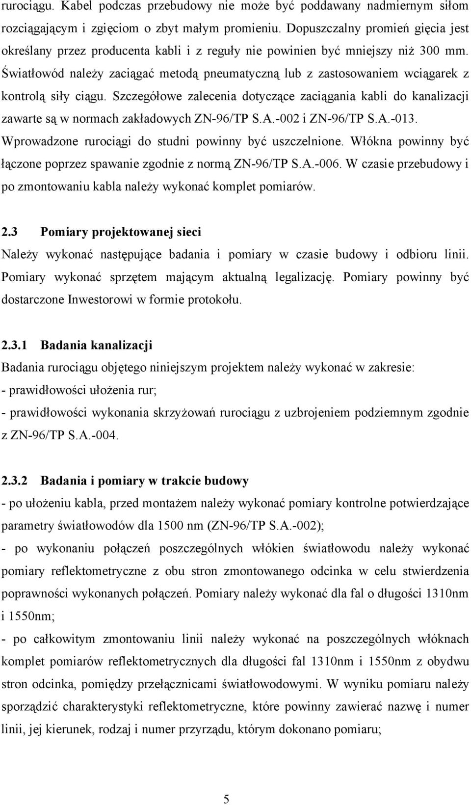 Światłowód należy zaciągać metodą pneumatyczną lub z zastosowaniem wciągarek z kontrolą siły ciągu.