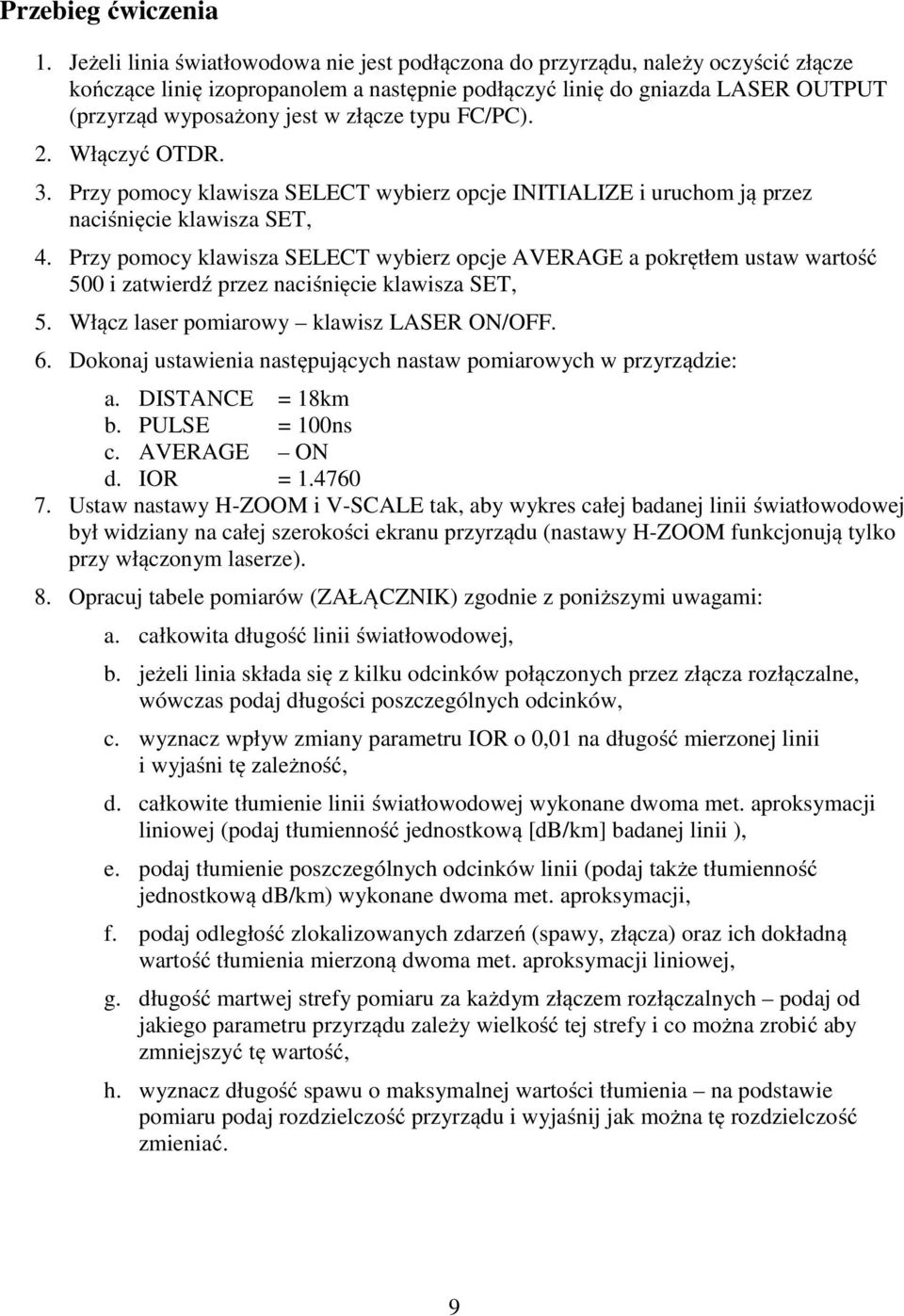 typu FC/PC). 2. Włączyć OTDR. 3. Przy pomocy klawisza SELECT wybierz opcje INITIALIZE i uruchom ją przez naciśnięcie klawisza SET, 4.