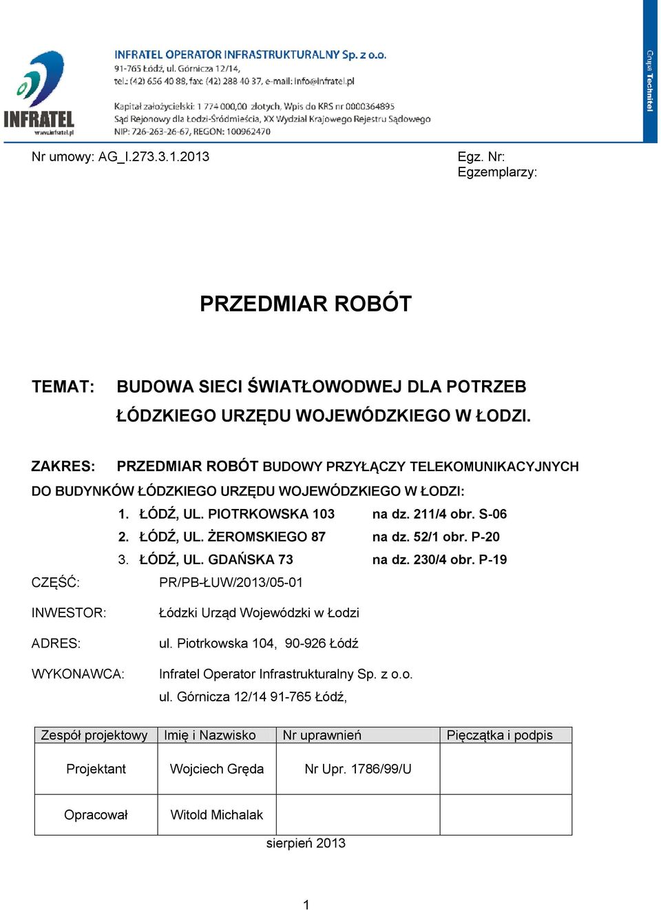 52/1 obr. P-20 3. ŁÓDŹ, UL. GDAŃSKA 73 na dz. 230/4 obr. P-19 CZĘŚĆ: PR/PB-ŁUW/23/- INWESTOR: ADRES: WYKONAWCA: Łódzki Urząd Wojewódzki w Łodzi ul.