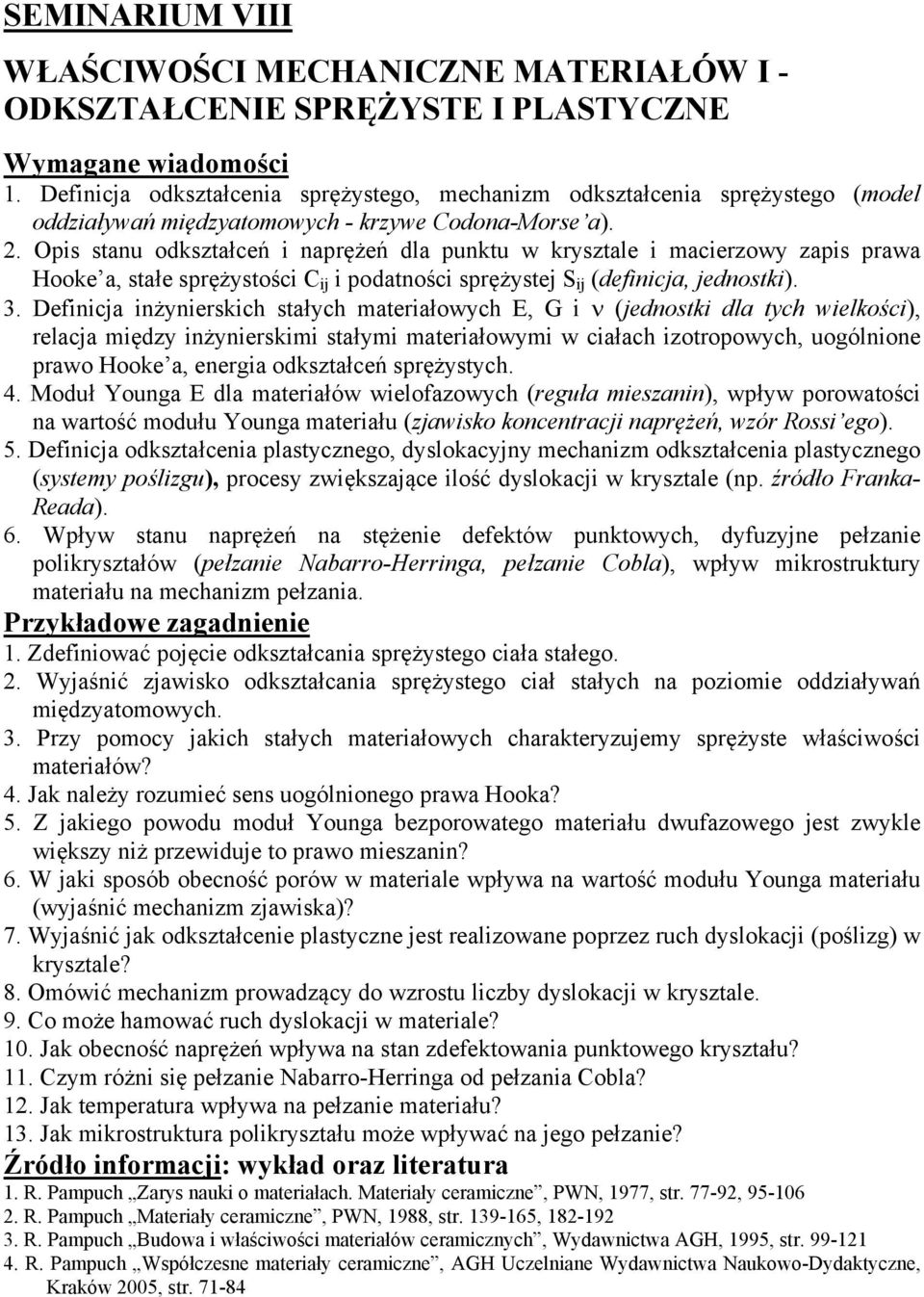 Opis stanu odkształceń i naprężeń dla punktu w krysztale i macierzowy zapis prawa Hooke a, stałe sprężystości C ij i podatności sprężystej S ij (definicja, jednostki). 3.