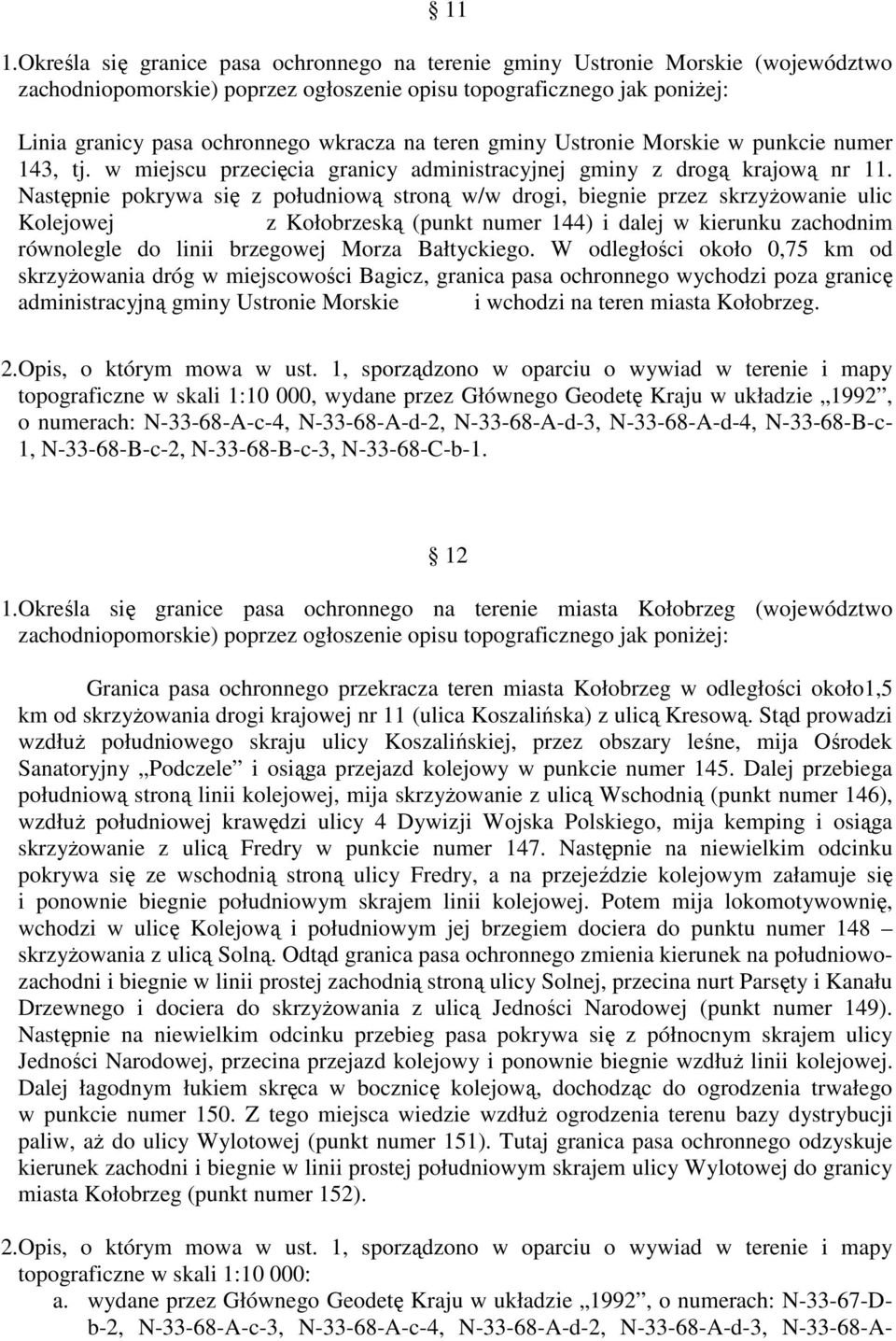 Następnie pokrywa się z południową stroną w/w drogi, biegnie przez skrzyżowanie ulic Kolejowej z Kołobrzeską (punkt numer 144) i dalej w kierunku zachodnim równolegle do linii brzegowej Morza