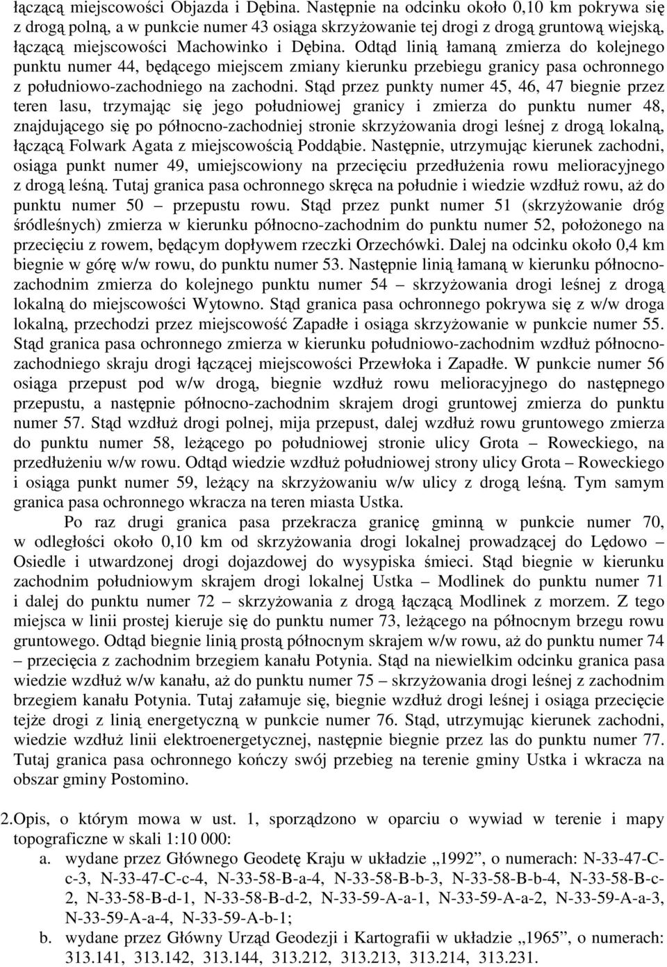 Odtąd linią łamaną zmierza do kolejnego punktu numer 44, będącego miejscem zmiany kierunku przebiegu granicy pasa ochronnego z południowo-zachodniego na zachodni.