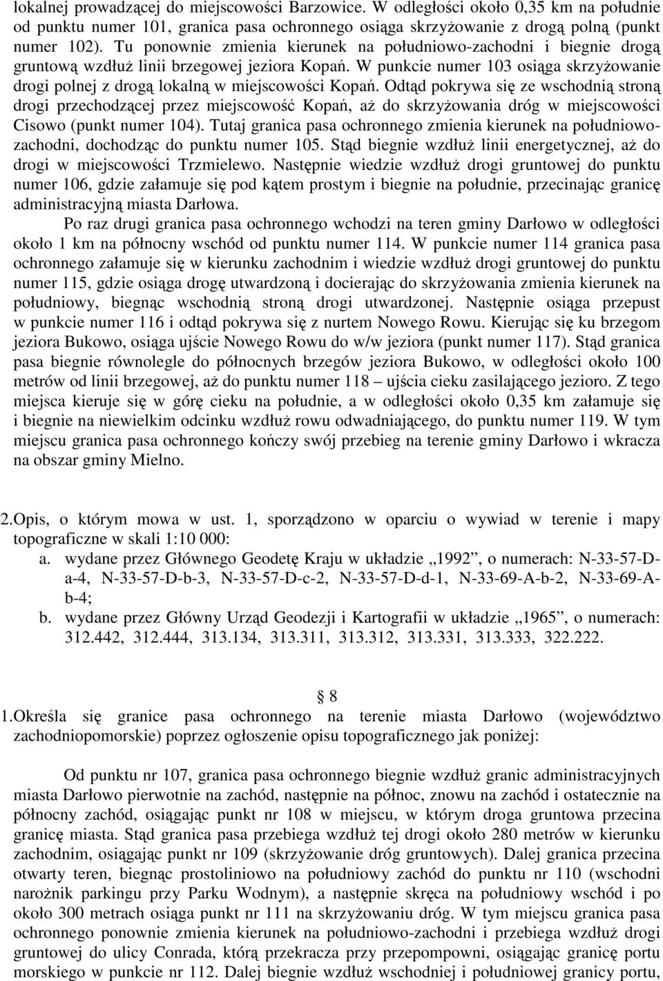 W punkcie numer 103 osiąga skrzyżowanie drogi polnej z drogą lokalną w miejscowości Kopań.