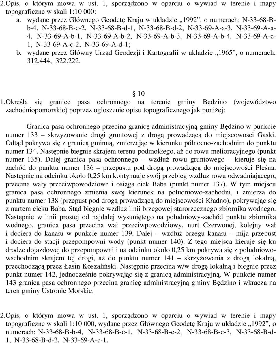 Określa się granice pasa ochronnego na terenie gminy Będzino (województwo Granica pasa ochronnego przecina granicę administracyjną gminy Będzino w punkcie numer 133 skrzyżowanie drogi gruntowej z