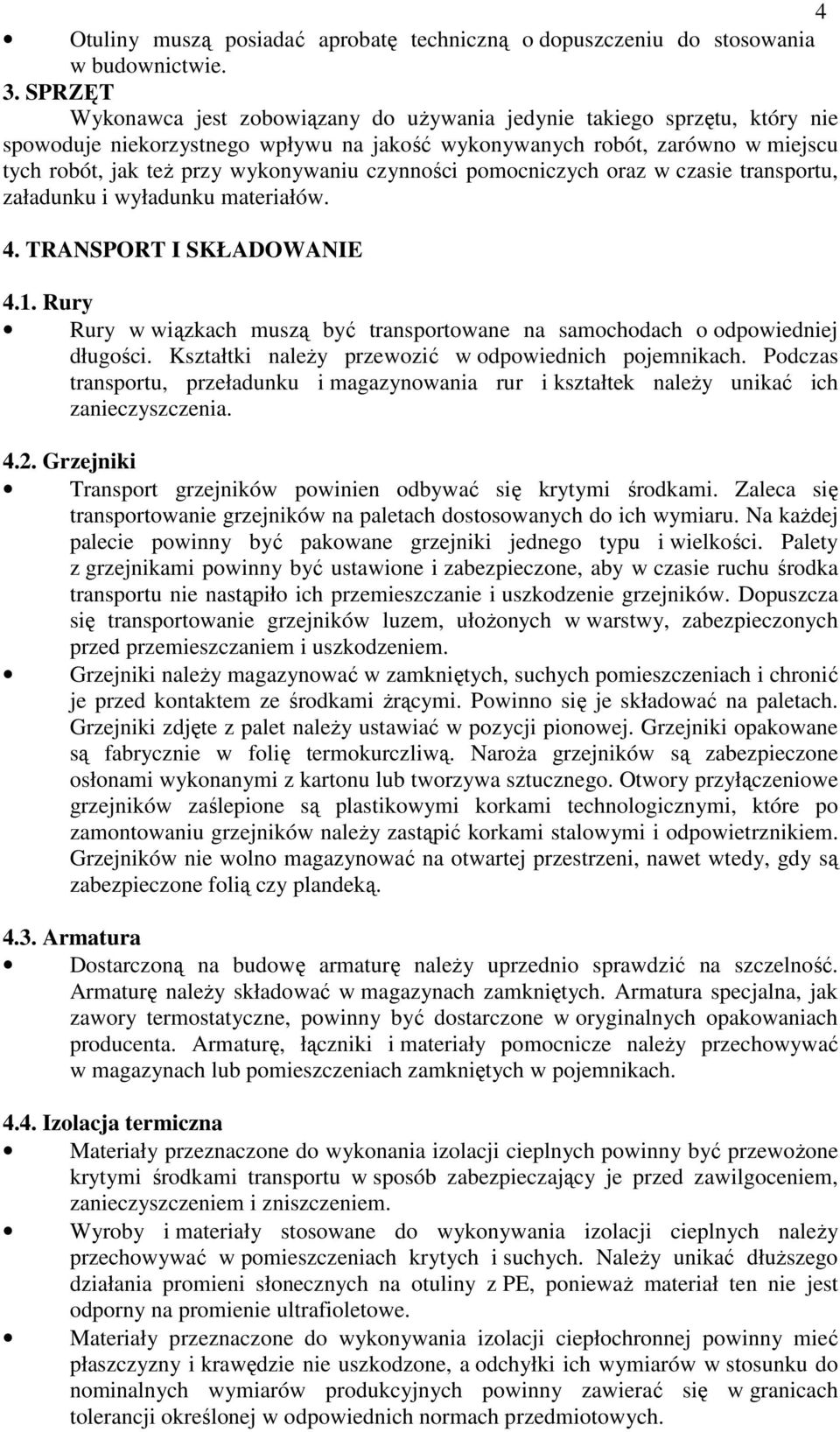 czynności pomocniczych oraz w czasie transportu, załadunku i wyładunku materiałów. 4. TRANSPORT I SKŁADOWANIE 4.1. Rury Rury w wiązkach muszą być transportowane na samochodach o odpowiedniej długości.