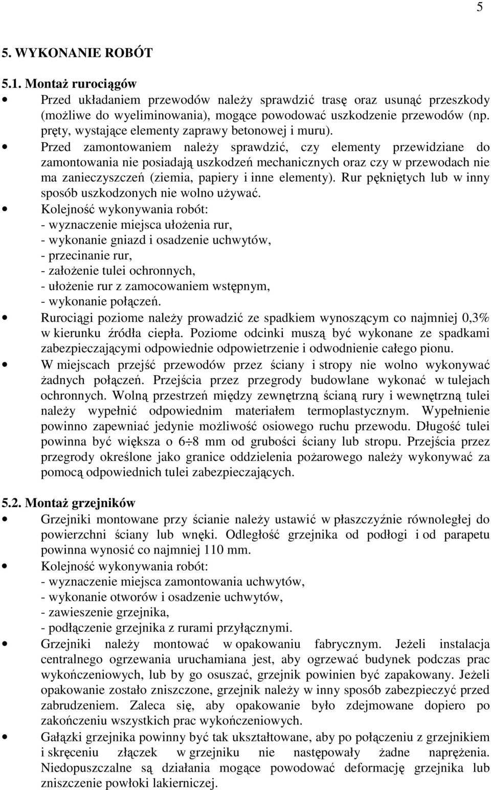 Przed zamontowaniem naleŝy sprawdzić, czy elementy przewidziane do zamontowania nie posiadają uszkodzeń mechanicznych oraz czy w przewodach nie ma zanieczyszczeń (ziemia, papiery i inne elementy).