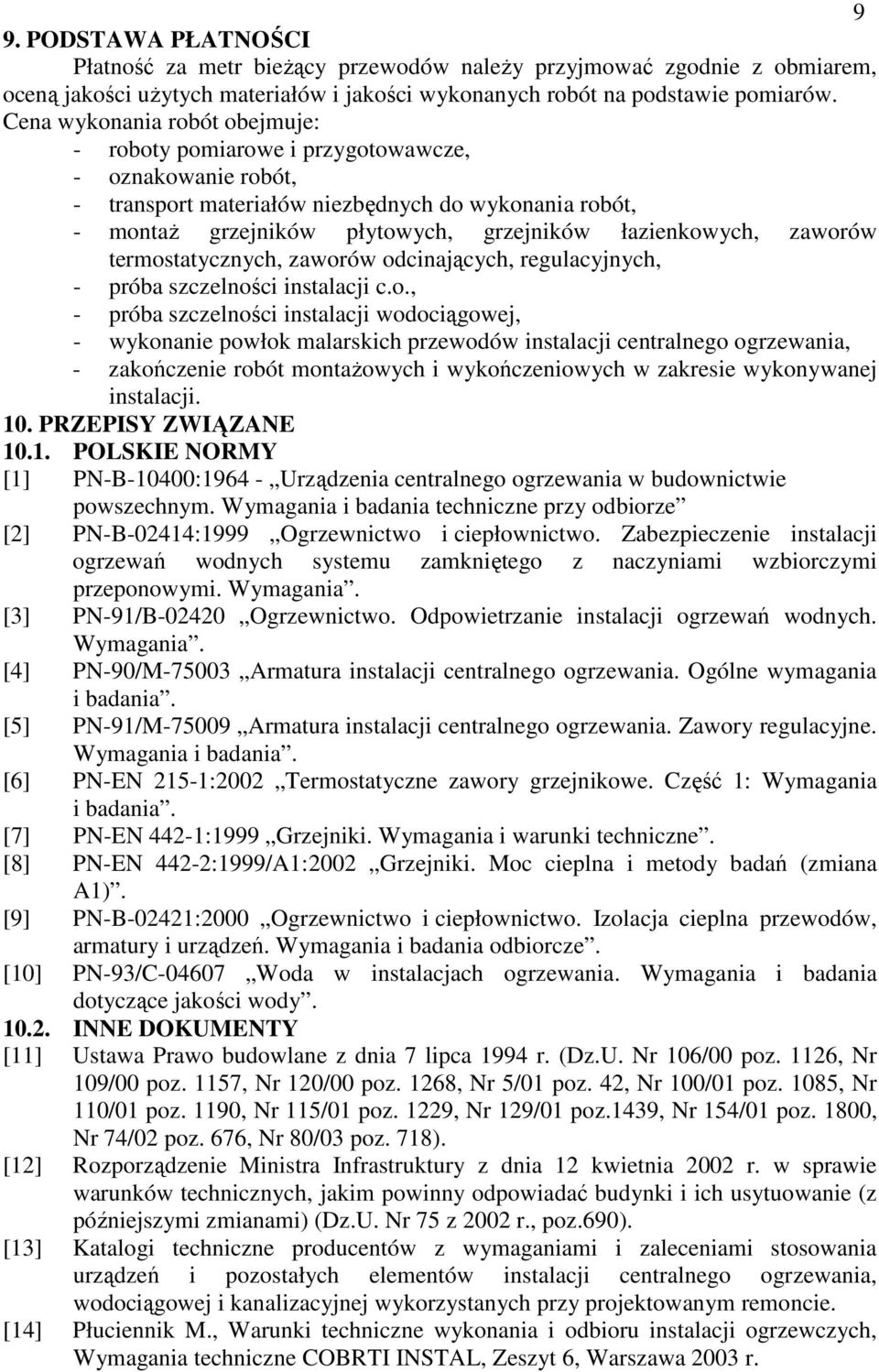 zaworów termostatycznych, zaworów odcinających, regulacyjnych, - próba szczelności instalacji c.o., - próba szczelności instalacji wodociągowej, - wykonanie powłok malarskich przewodów instalacji