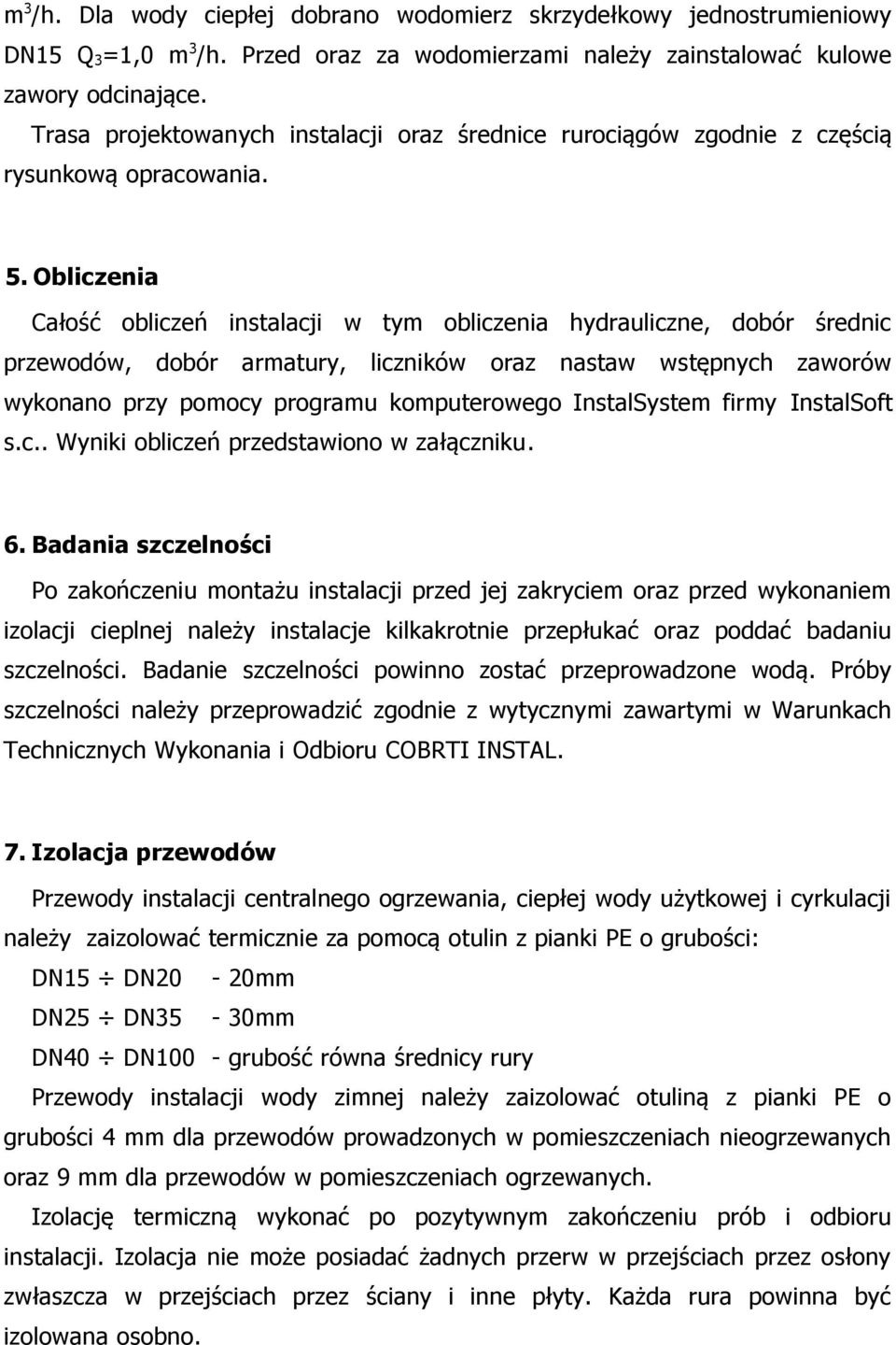 Obliczenia Całość obliczeń instalacji w tym obliczenia hydrauliczne, dobór średnic przewodów, dobór armatury, liczników oraz nastaw wstępnych zaworów wykonano przy pomocy programu komputerowego