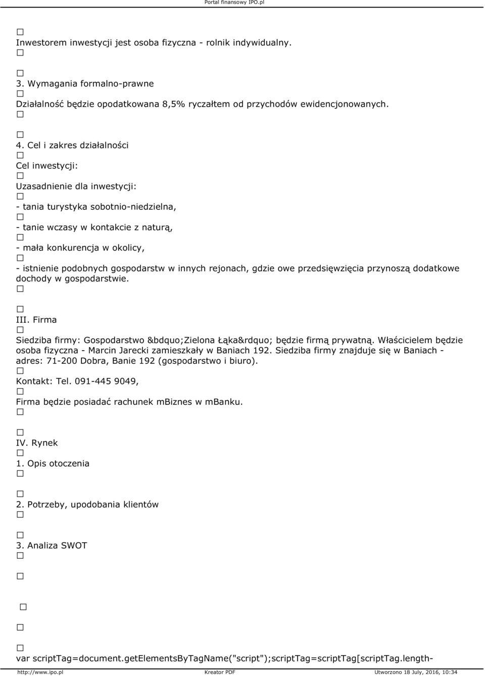 gospodarstw w innych rejonach, gdzie owe przedsięwzięcia przynoszą dodatkowe dochody w gospodarstwie. III. Firma Siedziba firmy: Gospodarstwo Zielona Łąka będzie firmą prywatną.