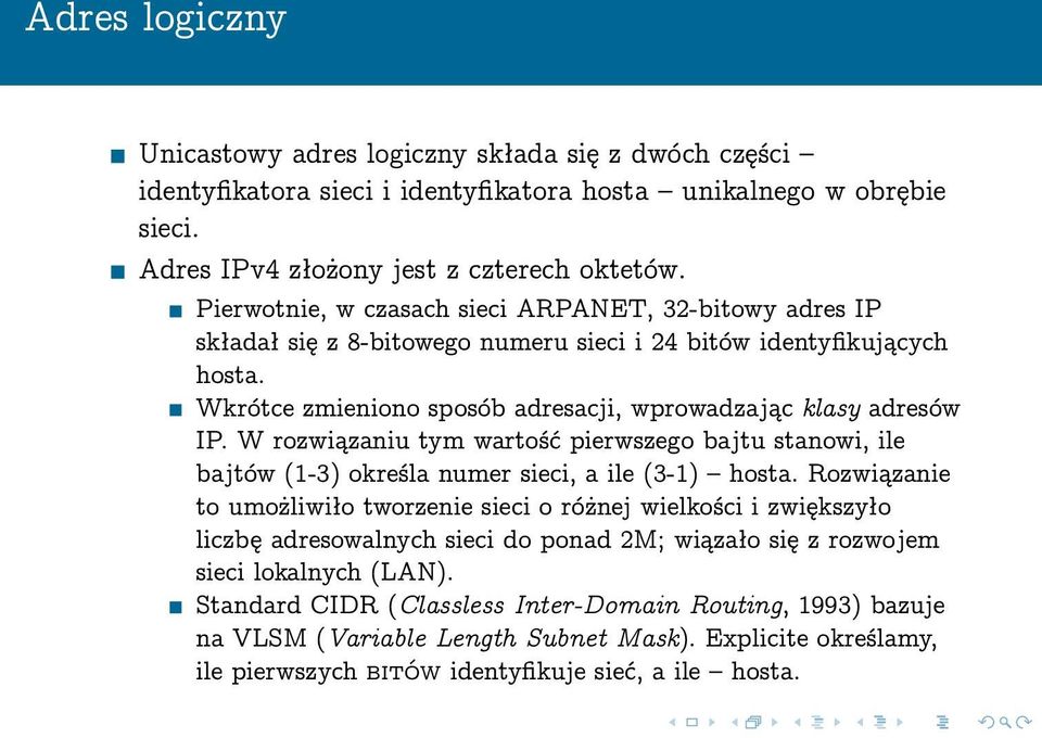 W rozwiązaniu tym wartość pierwszego bajtu stanowi, ile bajtów (1-3) określa numer sieci, a ile (3-1) hosta.