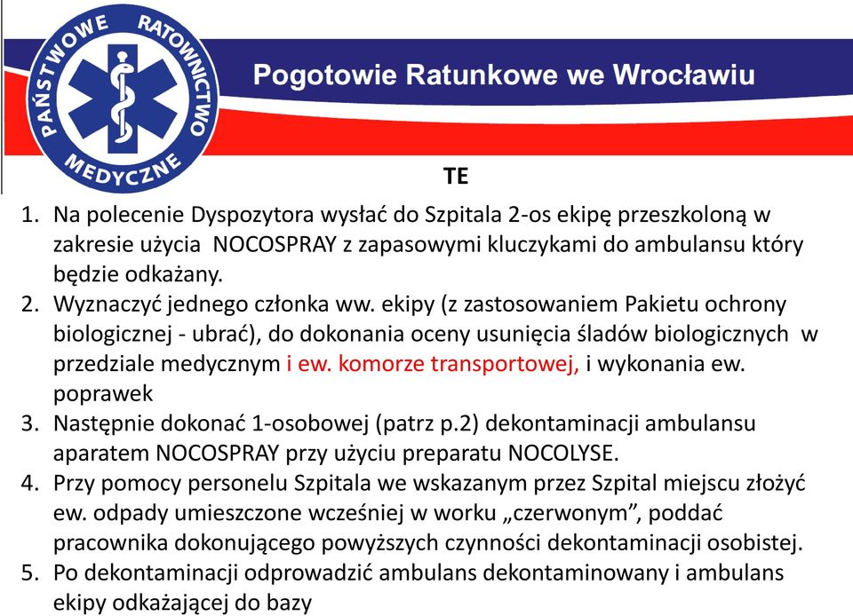 Następnie dokonać 1-osobowej (patrz p.2) dekontaminacji ambulansu aparatem NOCOSPRAY przy użyciu preparatu NOCOLYSE. 4. Przy pomocy personelu Szpitala we wskazanym przez Szpital miejscu złożyć ew.