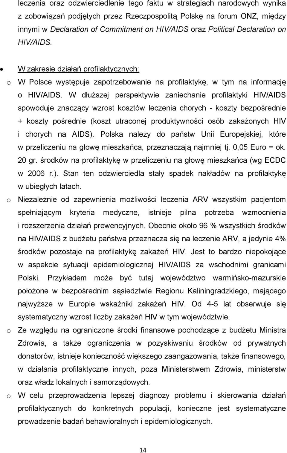 W dłuższej perspektywie zaniechanie profilaktyki HIV/AIDS spowoduje znaczący wzrost kosztów leczenia chorych - koszty bezpośrednie + koszty pośrednie (koszt utraconej produktywności osób zakażonych