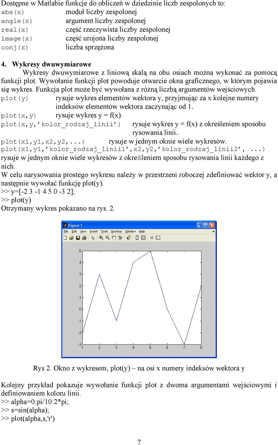 Wywołanie funkcji plot powoduje otwarcie okna graficznego, w którym pojawia się wykres. Funkcja plot może być wywołana z różną liczbą argumentów wejściowych.