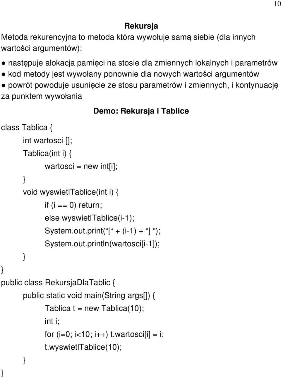 int wartosci []; Tablica(int i) { wartosci = new int[i]; void wyswietltablice(int i) { if (i == 0) return; else wyswietltablice(i-1); Demo: Rekursja i Tablice System.out.