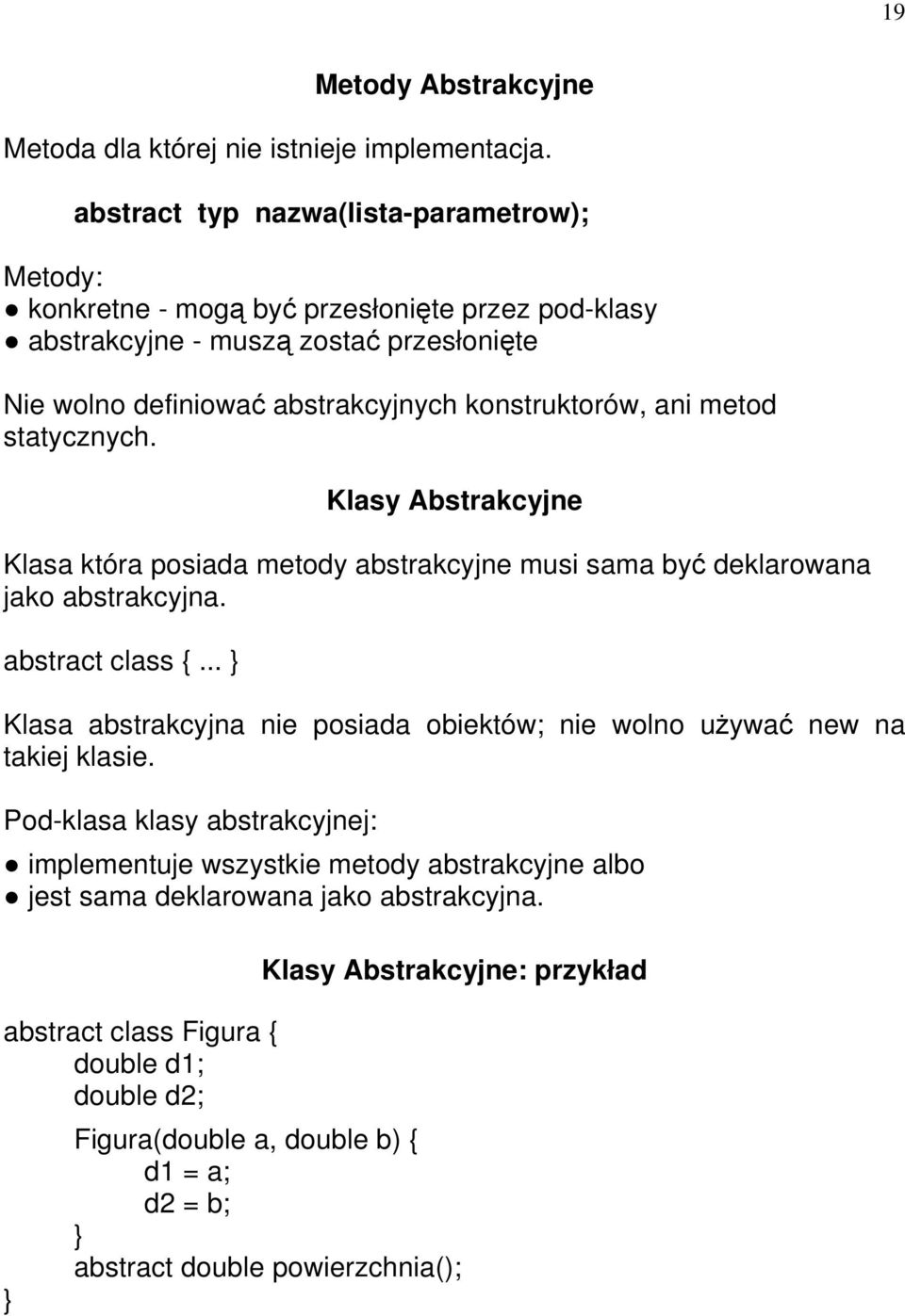 ani metod statycznych. Klasy Abstrakcyjne Klasa która posiada metody abstrakcyjne musi sama być deklarowana jako abstrakcyjna. abstract class {.