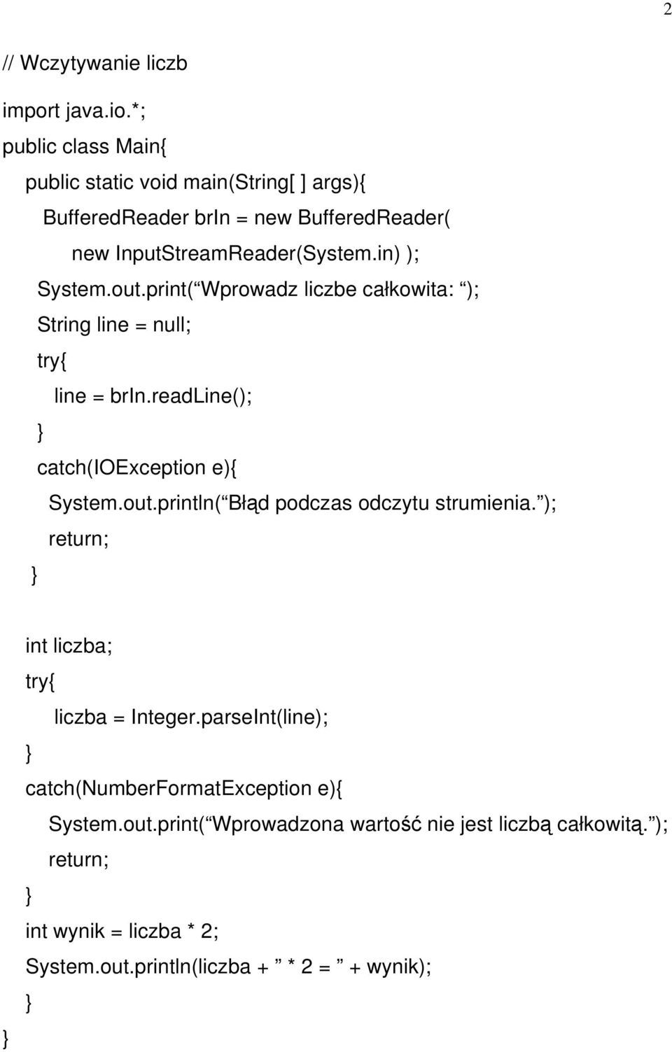 in) ); System.out.print( Wprowadz liczbe całkowita: ); String line = null; try{ line = brin.readline(); catch(ioexception e){ System.out.println( Błąd podczas odczytu strumienia.