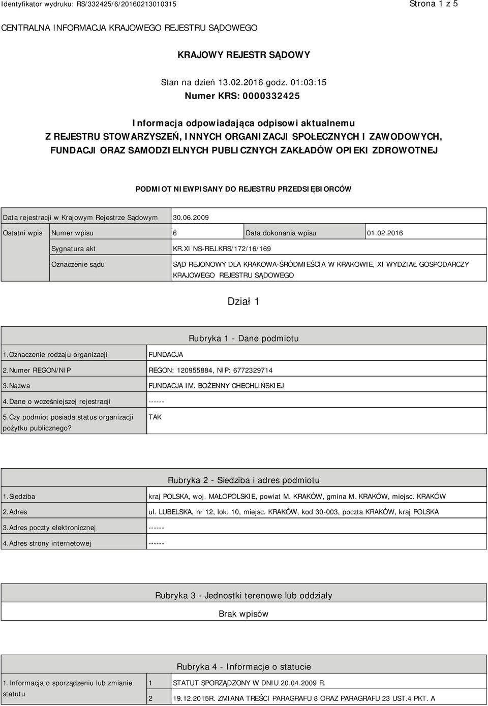 OPIEKI ZDROWOTNEJ PODMIOT NIEWPISANY DO REJESTRU PRZEDSIĘBIORCÓW Data rejestracji w Krajowym Rejestrze Sądowym 30.06.2009 Ostatni wpis Numer wpisu 6 Data dokonania wpisu 01.02.