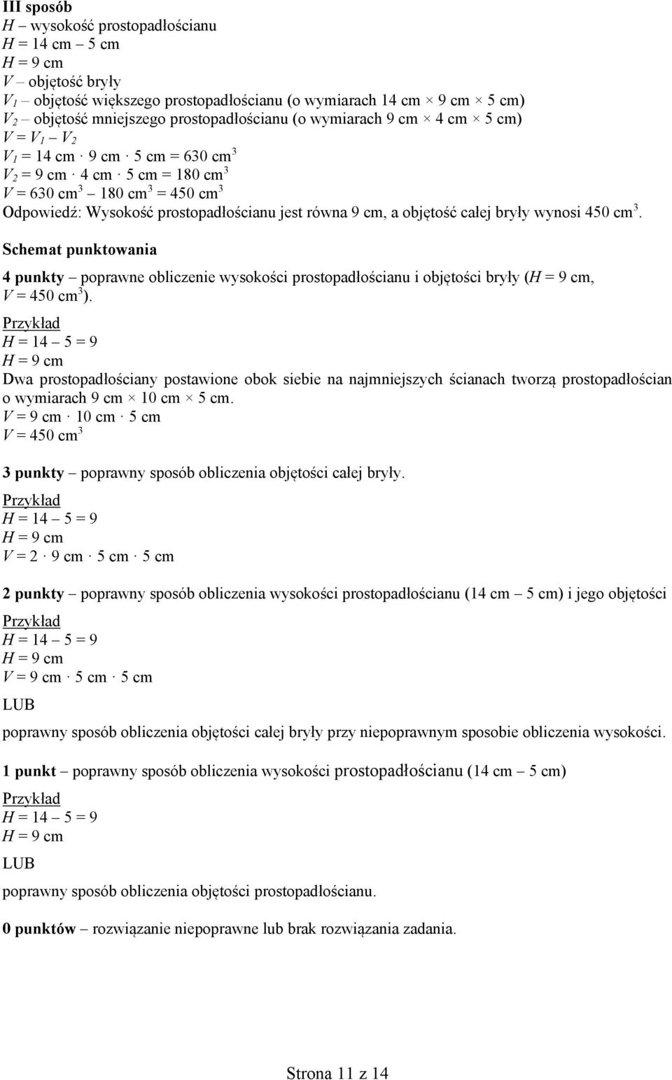 objętość całej bryły wynosi 450 cm 3. 4 punkty poprawne obliczenie wysokości prostopadłościanu i objętości bryły (H = 9 cm, V = 450 cm 3 ).