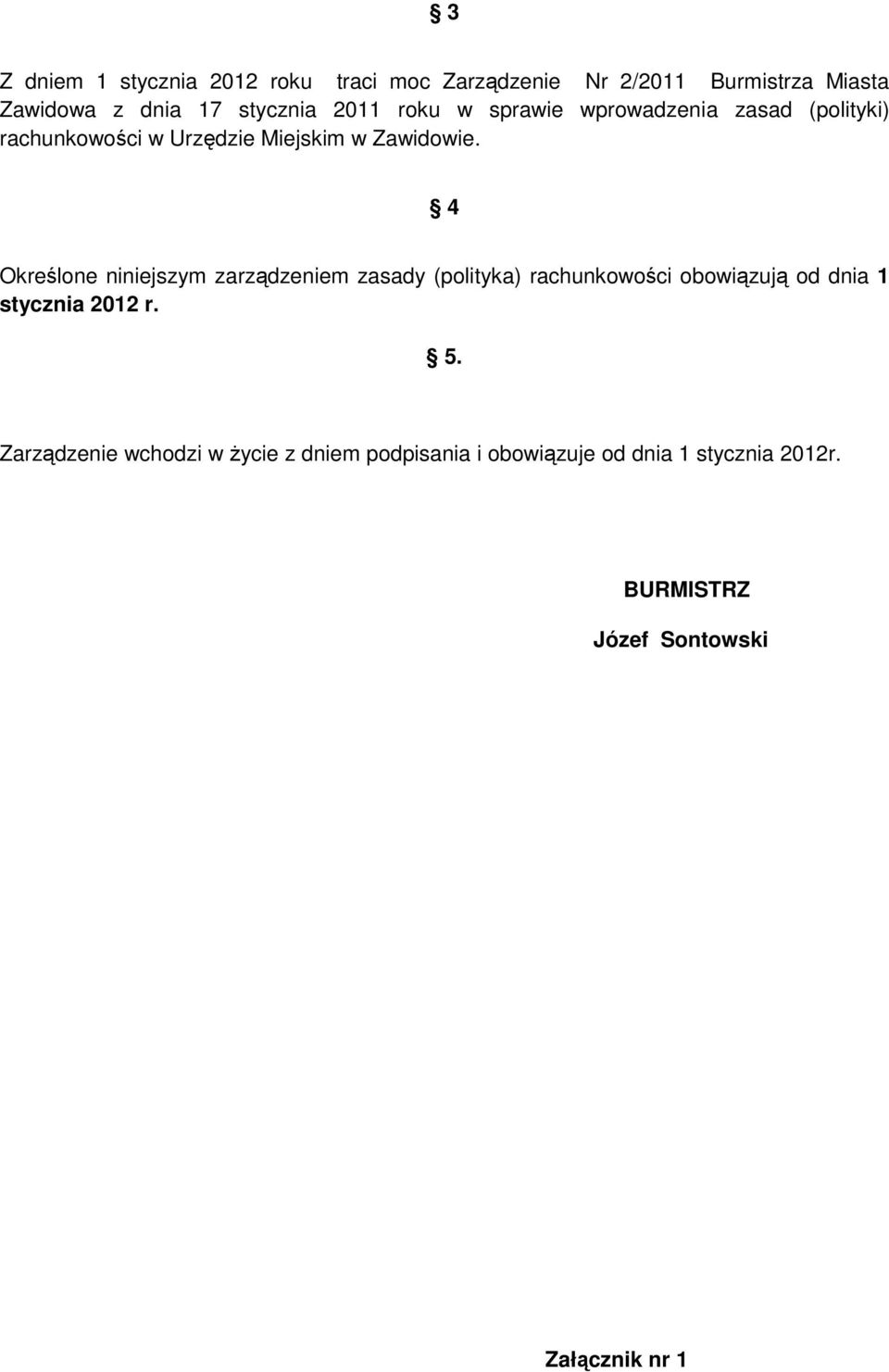 4 Określone niniejszym zarządzeniem zasady (polityka) rachunkowości obowiązują od dnia 1 stycznia 2012 r. 5.