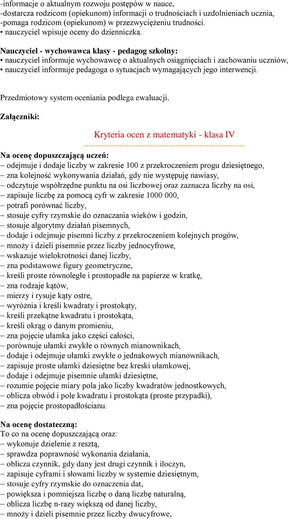 Nauczyciel - wychowawca klasy - pedagog szkolny: nauczyciel informuje wychowawcę o aktualnych osiągnięciach i zachowaniu uczniów, nauczyciel informuje pedagoga o sytuacjach wymagających jego