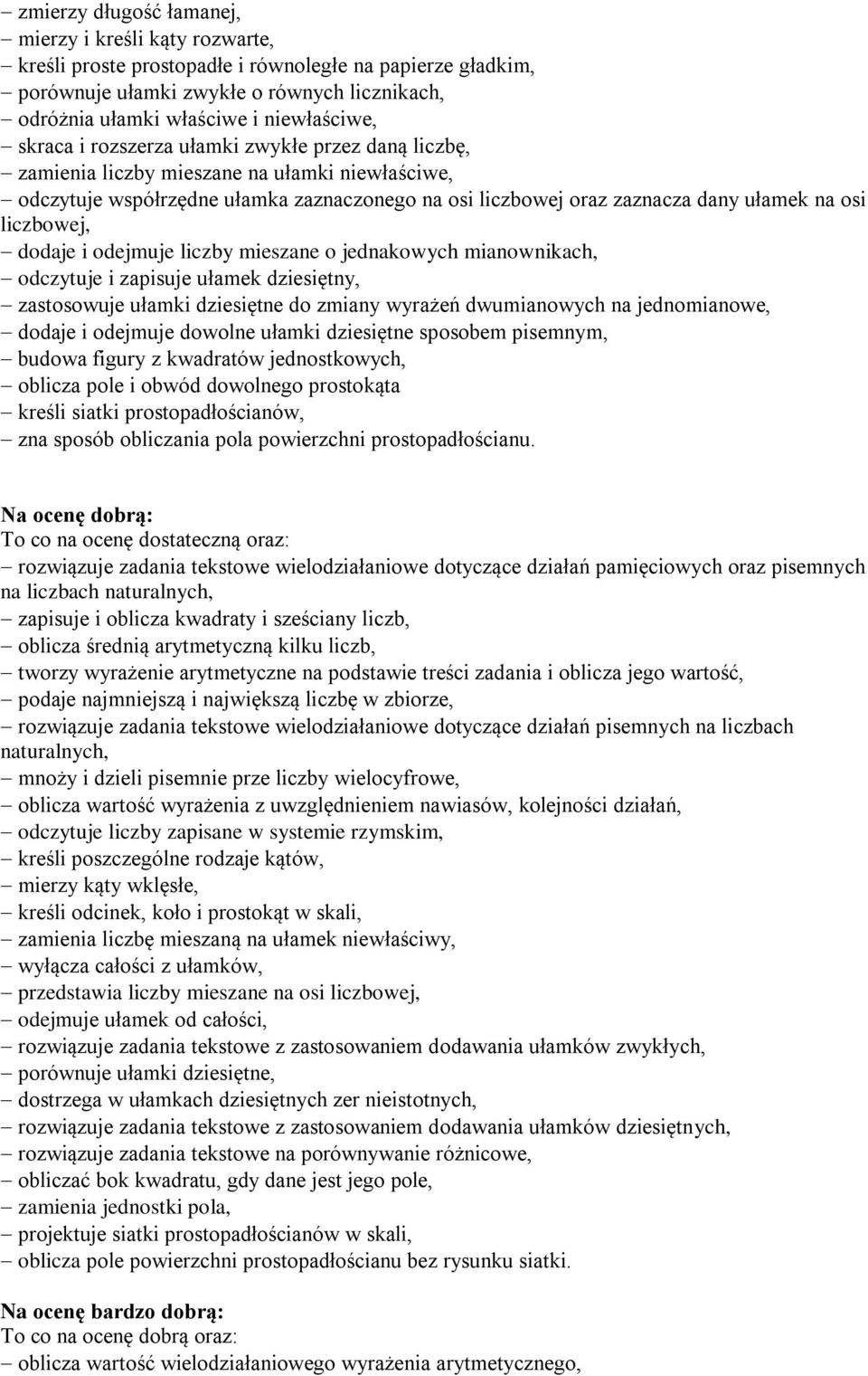 na osi liczbowej, dodaje i odejmuje liczby mieszane o jednakowych mianownikach, odczytuje i zapisuje ułamek dziesiętny, zastosowuje ułamki dziesiętne do zmiany wyrażeń dwumianowych na jednomianowe,