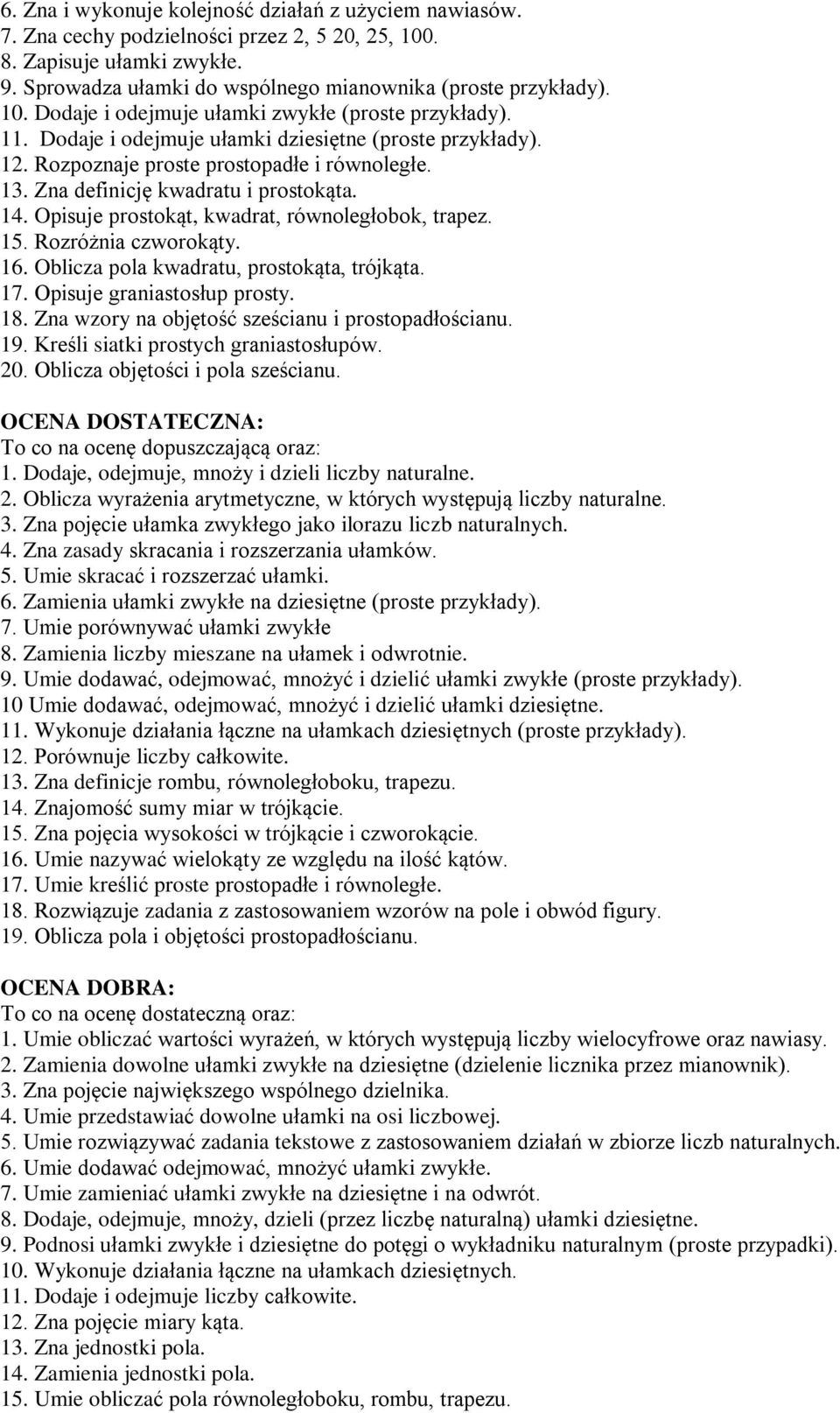 Opisuje prostokąt, kwadrat, równoległobok, trapez. 15. Rozróżnia czworokąty. 16. Oblicza pola kwadratu, prostokąta, trójkąta. 17. Opisuje graniastosłup prosty. 18.