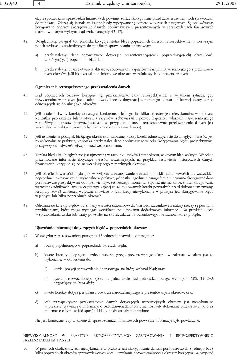 Są one wówczas korygowane poprzez skorygowanie danych porównawczych prezentowanych w sprawozdaniach finansowych okresu, w którym wykryto błąd (zob. paragrafy 42 47).