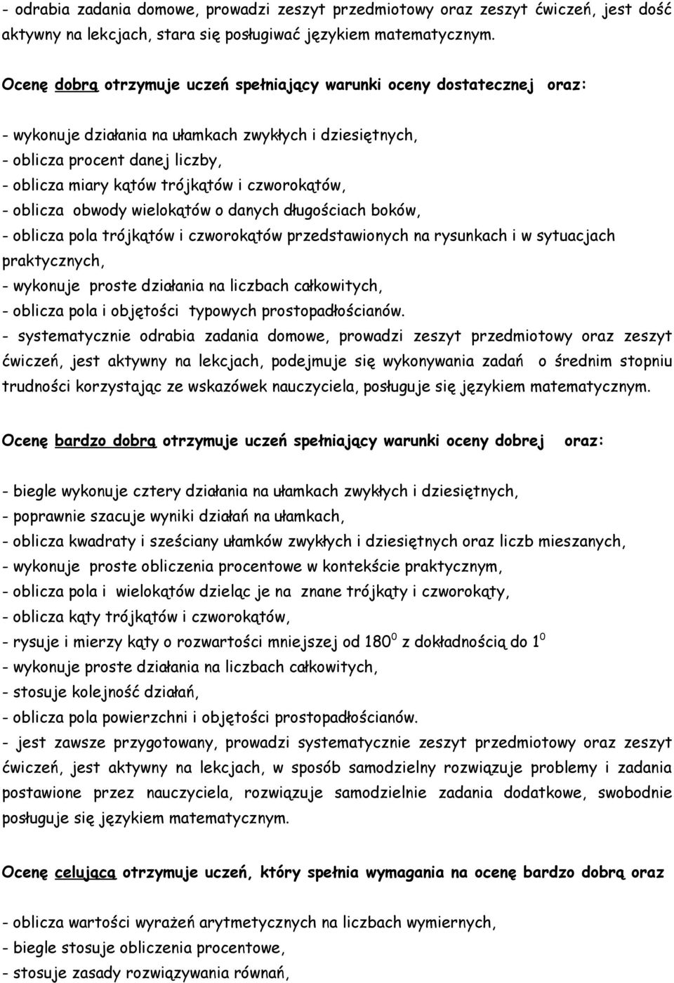 czworokątów, - oblicza obwody wielokątów o danych długościach boków, - oblicza pola trójkątów i czworokątów przedstawionych na rysunkach i w sytuacjach praktycznych, - wykonuje proste działania na