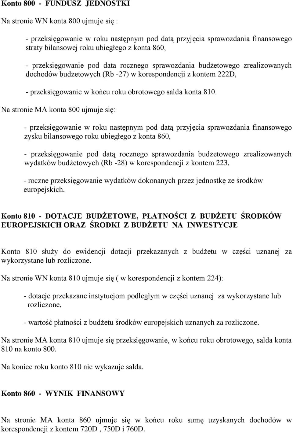 Na stronie MA konta 800 ujmuje się: - przeksięgowanie w roku następnym pod datą przyjęcia sprawozdania finansowego zysku bilansowego roku ubiegłego z konta 860, - przeksięgowanie pod datą rocznego