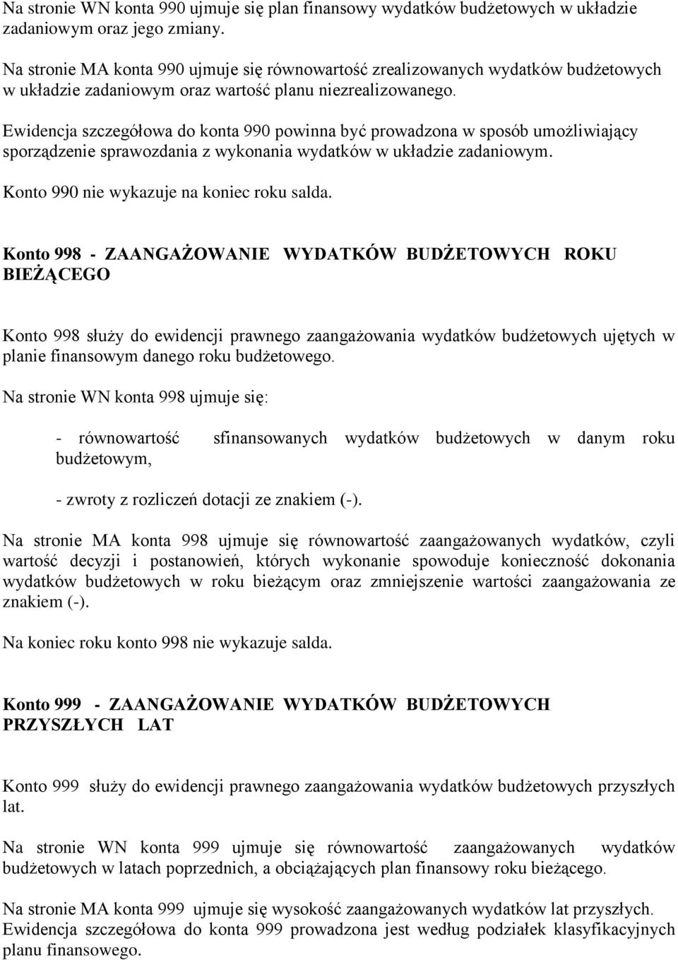 Ewidencja szczegółowa do konta 990 powinna być prowadzona w sposób umożliwiający sporządzenie sprawozdania z wykonania wydatków w układzie zadaniowym. Konto 990 nie wykazuje na koniec roku salda.