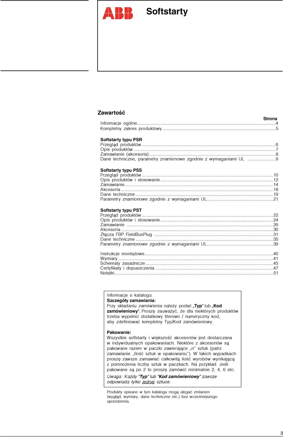 ..19 Parametry znamionowe zgodnie z wymaganiami UL...21 Softstarty typu PST Przegląd produktów...22 Opis produktów i stosowanie...24 Zamawianie...26 Akcesoria...30 Złącza FBP FieldBusPlug.